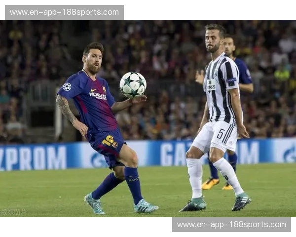 红蓝之魂碰撞黑白铁律：巴萨vs尤文，一场跨越时代的绿茵王权博弈